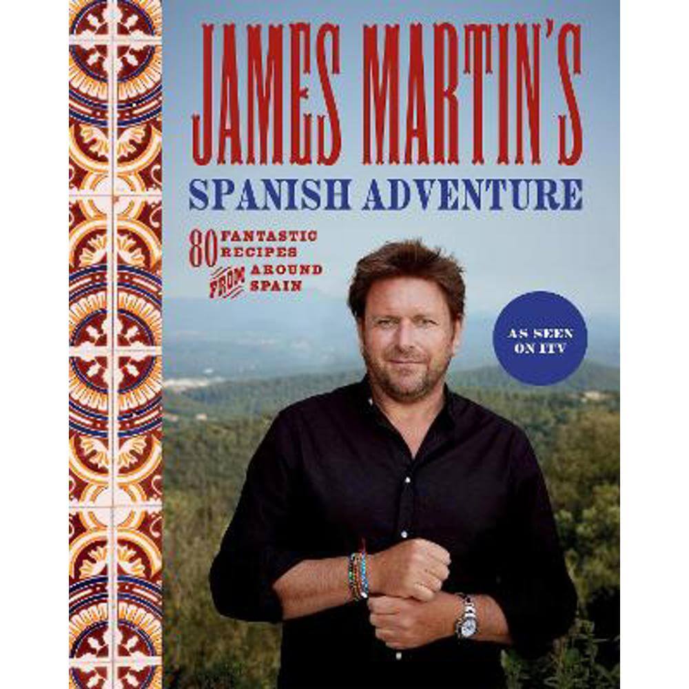 James Martin's Spanish Adventure: 80 Fantastic Recipes From Around Spain (Hardback)